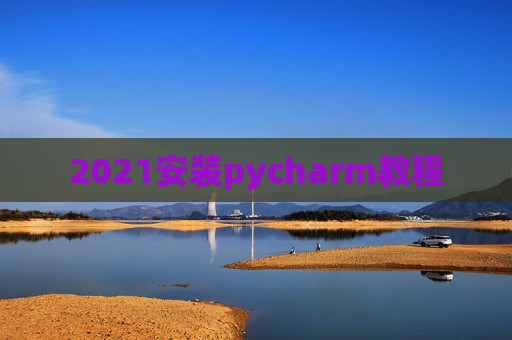 2021安装pycharm教程